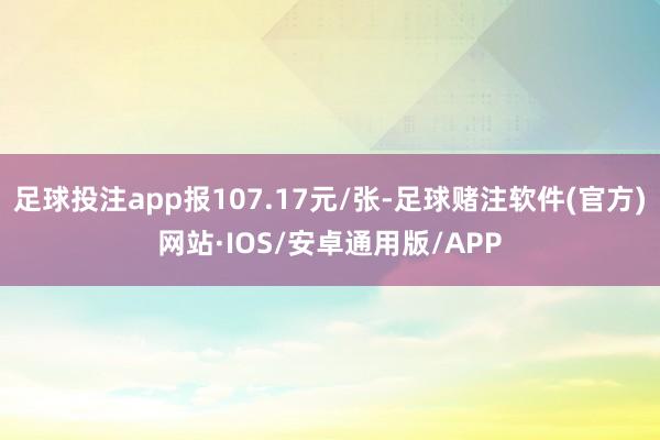 足球投注app报107.17元/张-足球赌注软件(官方)网站·IOS/安卓通用版/APP