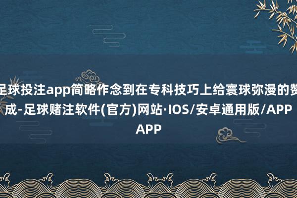 足球投注app简略作念到在专科技巧上给寰球弥漫的赞成-足球赌注软件(官方)网站·IOS/安卓通用版/APP