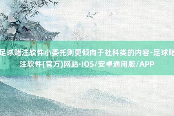 足球赌注软件小委托则更倾向于社科类的内容-足球赌注软件(官方)网站·IOS/安卓通用版/APP