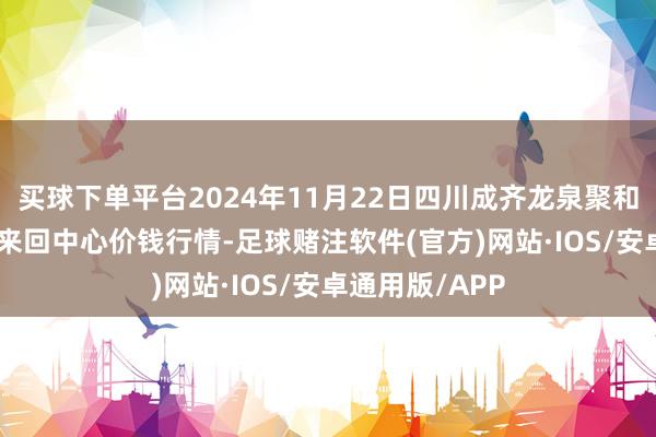 买球下单平台2024年11月22日四川成齐龙泉聚和(外洋)果蔬菜来回中心价钱行情-足球赌注软件(官方)网站·IOS/安卓通用版/APP