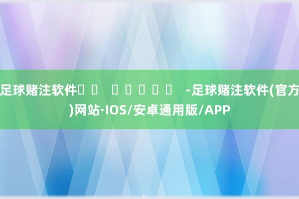 足球赌注软件		  					  -足球赌注软件(官方)网站·IOS/安卓通用版/APP