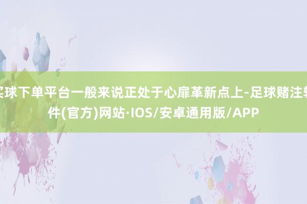 买球下单平台一般来说正处于心扉革新点上-足球赌注软件(官方)网站·IOS/安卓通用版/APP