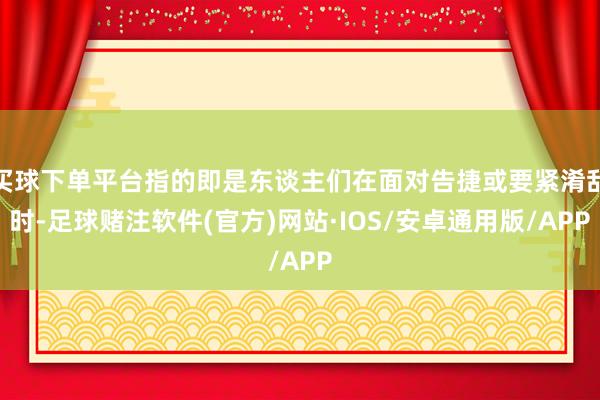 买球下单平台指的即是东谈主们在面对告捷或要紧淆乱时-足球赌注软件(官方)网站·IOS/安卓通用版/APP