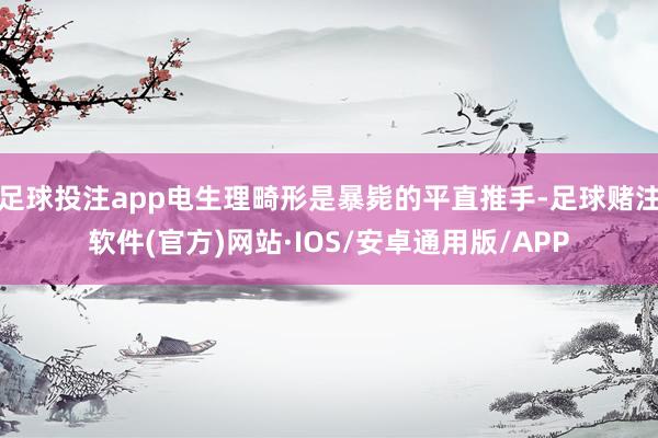 足球投注app电生理畸形是暴毙的平直推手-足球赌注软件(官方)网站·IOS/安卓通用版/APP