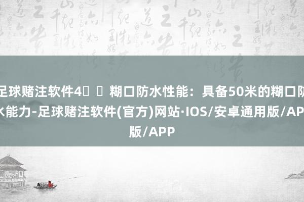 足球赌注软件4️⃣糊口防水性能：具备50米的糊口防水能力-足球赌注软件(官方)网站·IOS/安卓通用版/APP