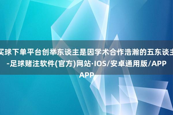 买球下单平台创举东谈主是因学术合作浩瀚的五东谈主-足球赌注软件(官方)网站·IOS/安卓通用版/APP