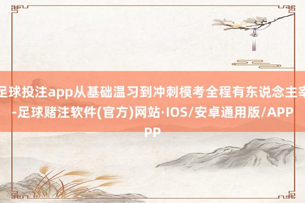 足球投注app从基础温习到冲刺模考全程有东说念主宰-足球赌注软件(官方)网站·IOS/安卓通用版/APP