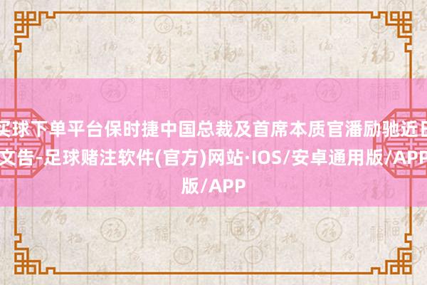 买球下单平台保时捷中国总裁及首席本质官潘励驰近日文告-足球赌注软件(官方)网站·IOS/安卓通用版/APP