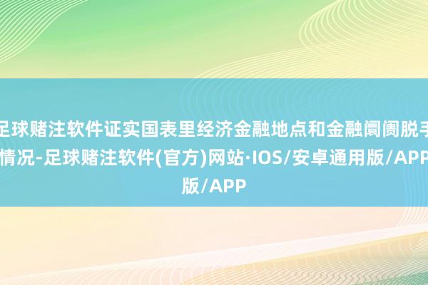 足球赌注软件证实国表里经济金融地点和金融阛阓脱手情况-足球赌注软件(官方)网站·IOS/安卓通用版/APP