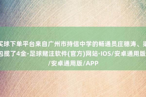 买球下单平台来自广州市持信中学的畅通员庄穗涛、梁皓龙包揽了4金-足球赌注软件(官方)网站·IOS/安卓通用版/APP