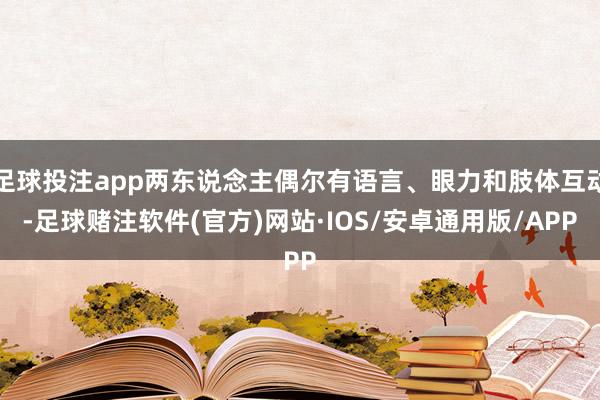 足球投注app两东说念主偶尔有语言、眼力和肢体互动-足球赌注软件(官方)网站·IOS/安卓通用版/APP