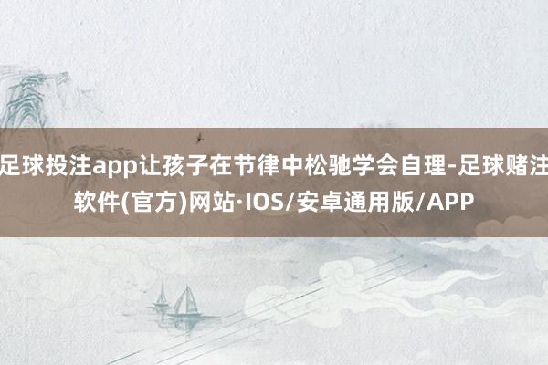 足球投注app让孩子在节律中松驰学会自理-足球赌注软件(官方)网站·IOS/安卓通用版/APP