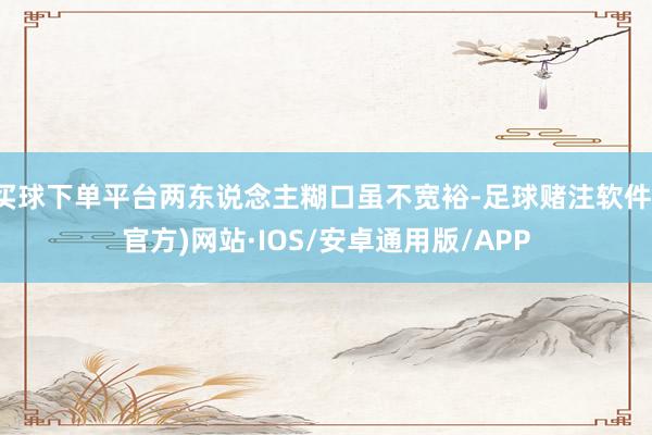 买球下单平台两东说念主糊口虽不宽裕-足球赌注软件(官方)网站·IOS/安卓通用版/APP